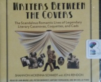Writers Between The Covers - The Scandalous Romantic Lives of Legendary Literary Casanovas, Coquettes and Cads written by S McKenna Schmidt and J Rendon performed by Ann Marie Lee, Peter Berkrot, Anthony Ferguson and Michelle Ford on CD (Unabridged)